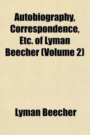 Cover of Autobiography, Correspondence, Etc. of Lyman Beecher (Volume 2)