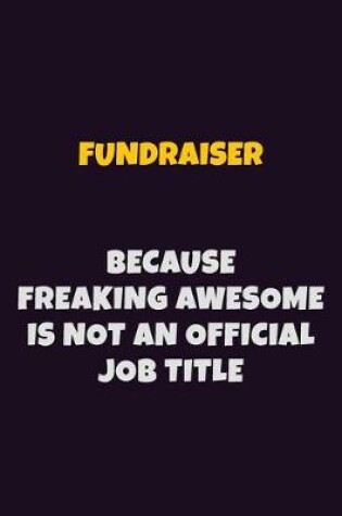 Cover of Fundraiser, Because Freaking Awesome Is Not An Official Job Title