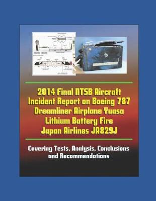 Book cover for 2014 Final NTSB Aircraft Incident Report on Boeing 787 Dreamliner Airplane Yuasa Lithium Battery Fire Japan Airlines JA829J - Covering Tests, Analysis, Conclusions and Recommendations