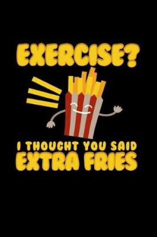 Cover of Exercise I Thought You Said Extra Fries