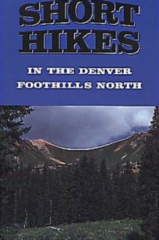 Cover of 12 Short Hikes Denver Foothills North