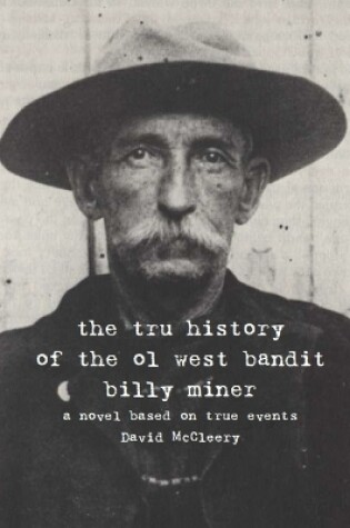 Cover of The tru history of the ol west bandit billy miner