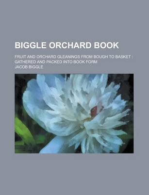 Book cover for Biggle Orchard Book; Fruit and Orchard Gleanings from Bough to Basket