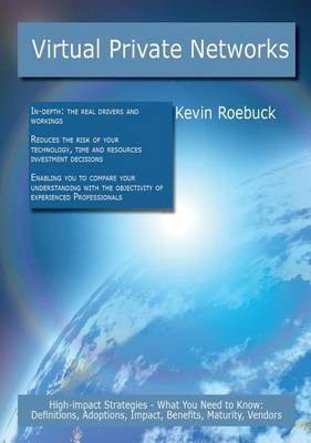 Book cover for Virtual Private Networks: High-Impact Strategies - What You Need to Know: Definitions, Adoptions, Impact, Benefits, Maturity, Vendors