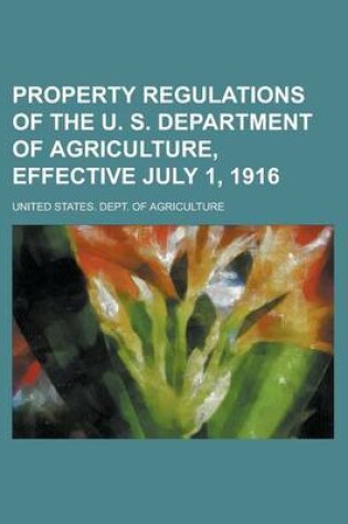 Cover of Property Regulations of the U. S. Department of Agriculture, Effective July 1, 1916