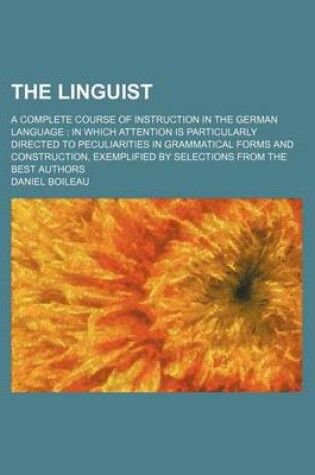 Cover of The Linguist; A Complete Course of Instruction in the German Language in Which Attention Is Particularly Directed to Peculiarities in Grammatical Forms and Construction, Exemplified by Selections from the Best Authors