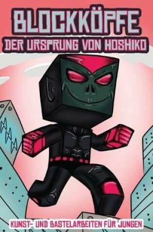 Cover of Kunst- und Bastelarbeiten für Jungen (Blockköpfe - Der Ursprung von Hoshiko)