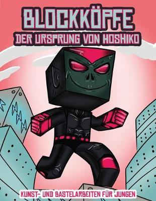 Book cover for Kunst- und Bastelarbeiten für Jungen (Blockköpfe - Der Ursprung von Hoshiko)
