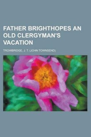 Cover of Father Brighthopes an Old Clergyman's Vacation