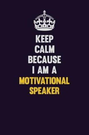 Cover of Keep Calm Because I Am A Motivational Speaker