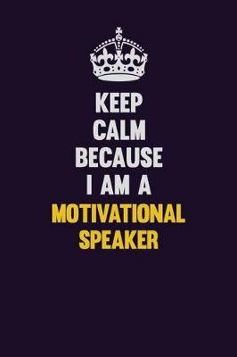 Book cover for Keep Calm Because I Am A Motivational Speaker