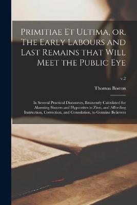 Book cover for Primitiae Et Ultima, or, The Early Labours and Last Remains That Will Meet the Public Eye