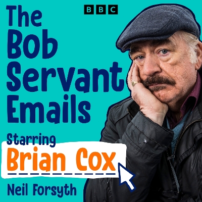 Book cover for The Bob Servant Emails: A BBC Radio Dramatisation starring Brian Cox