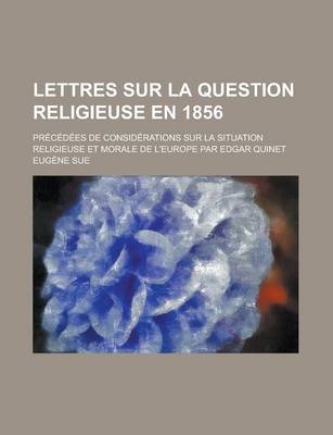 Book cover for Lettres Sur La Question Religieuse En 1856; Precedees de Considerations Sur La Situation Religieuse Et Morale de L'Europe Par Edgar Quinet