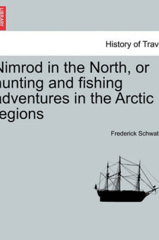 Cover of Nimrod in the North, or Hunting and Fishing Adventures in the Arctic Regions