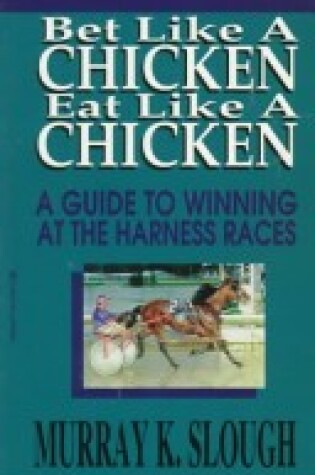 Cover of Bet Like a Chicken, Eat Like a Chicken : A Guide to Winning at the Harness