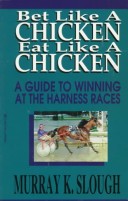 Cover of Bet Like a Chicken, Eat Like a Chicken : A Guide to Winning at the Harness