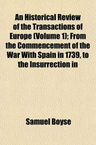 Cover of An Historical Review of the Transactions of Europe (Volume 1); From the Commencement of the War with Spain in 1739, to the Insurrection in