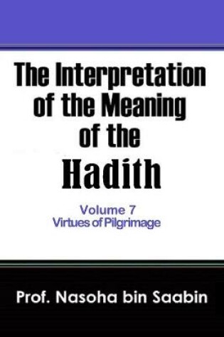 Cover of The Interpretation of The Meaning of The Hadith Volume 7 - Virtues of Pilgrimage