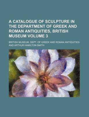 Book cover for A Catalogue of Sculpture in the Department of Greek and Roman Antiquities, British Museum Volume 3