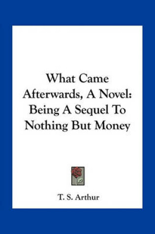Cover of What Came Afterwards, A Novel