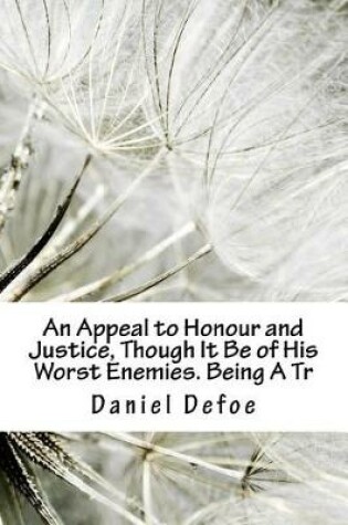 Cover of An Appeal to Honour and Justice, Though It Be of His Worst Enemies. Being A Tr