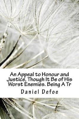 Book cover for An Appeal to Honour and Justice, Though It Be of His Worst Enemies. Being A Tr