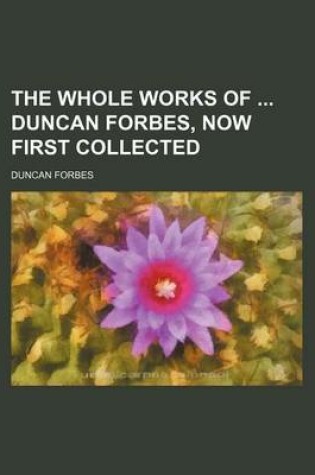 Cover of The Whole Works of Duncan Forbes, Now First Collected