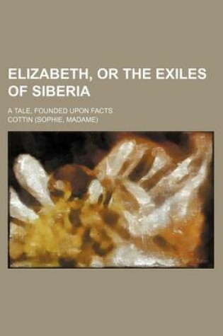 Cover of Elizabeth, or the Exiles of Siberia; A Tale, Founded Upon Facts