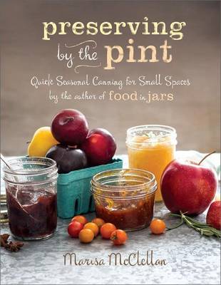 Book cover for Preserving by the Pint: Quick Seasonal Canning for Small Spaces from the Author of Food in Jars