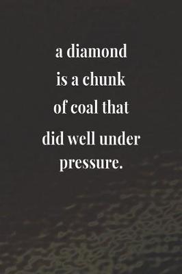 Book cover for A Diamond Is A Chunk Of Coal That Did Well Under Pressure.