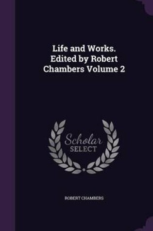 Cover of Life and Works. Edited by Robert Chambers Volume 2