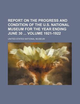 Book cover for Report on the Progress and Condition of the U.S. National Museum for the Year Ending June 30 Volume 1921-1922