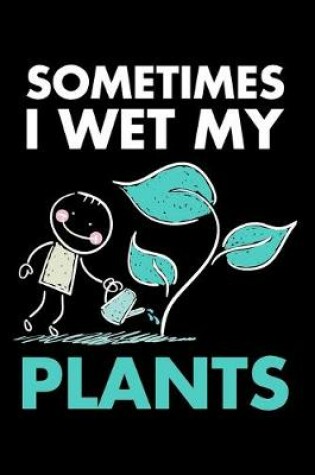 Cover of Sometimes I Wet My Plants