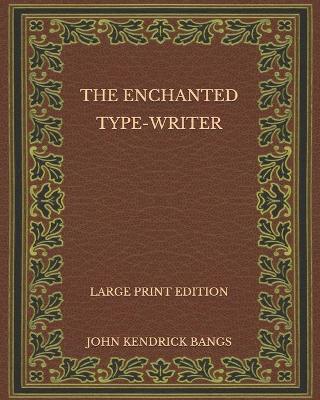Book cover for The Enchanted Type-Writer - Large Print Edition