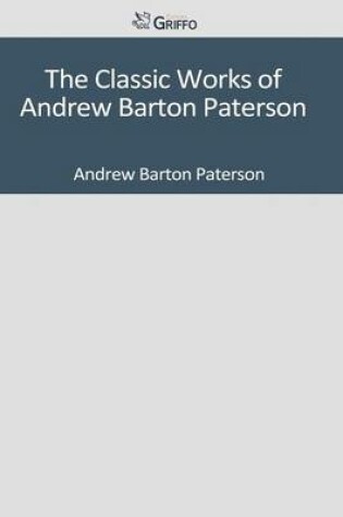 Cover of The Classic Works of Andrew Barton Paterson