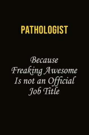 Cover of Pathologist Because Freaking Awesome Is Not An Official Job Title