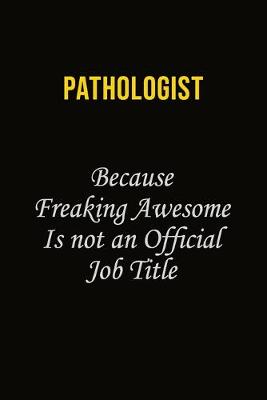 Book cover for Pathologist Because Freaking Awesome Is Not An Official Job Title