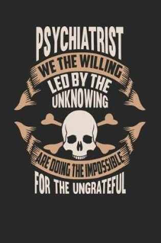 Cover of Psychiatrist We the Willing Led by the Unknowing Are Doing the Impossible for the Ungrateful