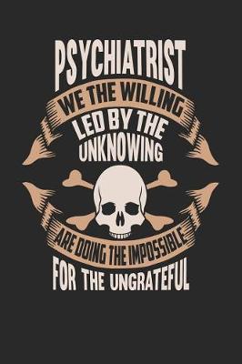 Book cover for Psychiatrist We the Willing Led by the Unknowing Are Doing the Impossible for the Ungrateful