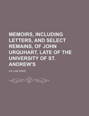 Book cover for Memoirs, Including Letters, and Select Remains, of John Urquhart, Late of the University of St. Andrew's (Volume 1)