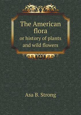 Book cover for The American flora or history of plants and wild flowers