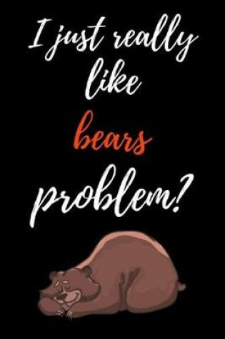 Cover of I Just Really Like Bears, Problem?