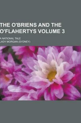 Cover of The O'Briens and the O'Flahertys; A National Tale Volume 3