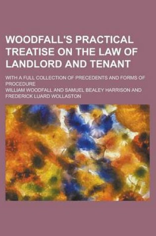 Cover of Woodfall's Practical Treatise on the Law of Landlord and Tenant; With a Full Collection of Precedents and Forms of Procedure