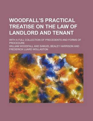 Book cover for Woodfall's Practical Treatise on the Law of Landlord and Tenant; With a Full Collection of Precedents and Forms of Procedure