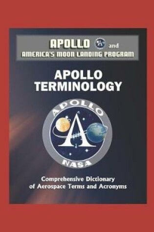 Cover of Apollo and America's Moon Landing Program - Apollo Terminology - Comprehensive Dictionary of Aerospace Terms and Acronyms