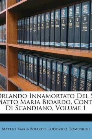 Cover of Orlando Innamortato del S. Matto Maria Bioardo, Conte Di Scandiano, Volume 1