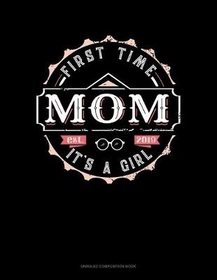 Book cover for First Time Mom It's A Girl Est. 2019