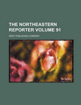 Book cover for The Northeastern Reporter Volume 91